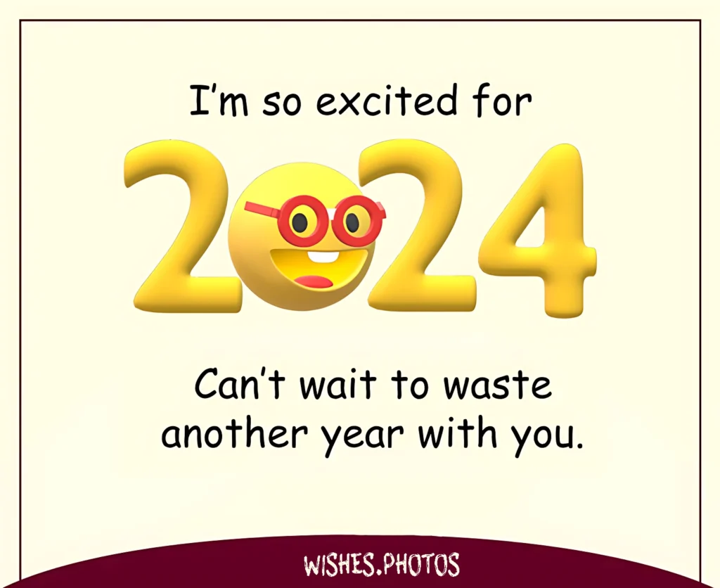Funny New year wishes ^ I'm so excited for 2024 Can't wait to waste another year with you